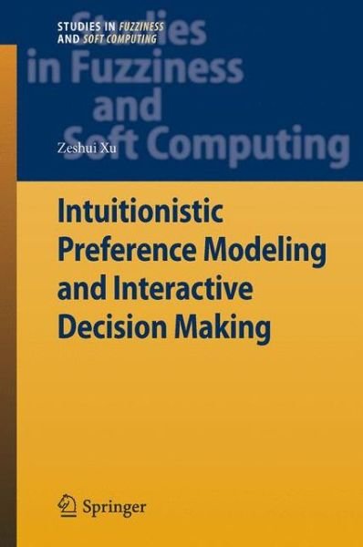 Cover for Zeshui Xu · Intuitionistic Preference Modeling and Interactive Decision Making - Studies in Fuzziness and Soft Computing (Paperback Bog) [Softcover reprint of the original 1st ed. 2014 edition] (2015)