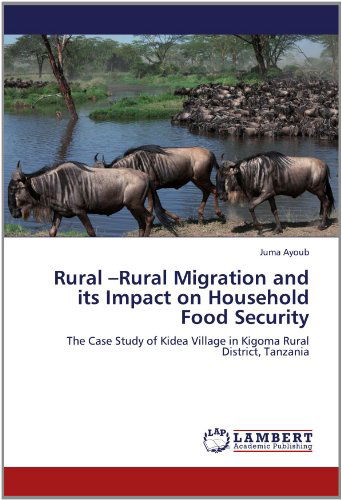 Cover for Juma Ayoub · Rural -rural Migration and Its Impact on Household Food Security: the Case Study of Kidea Village in Kigoma Rural District, Tanzania (Taschenbuch) (2012)