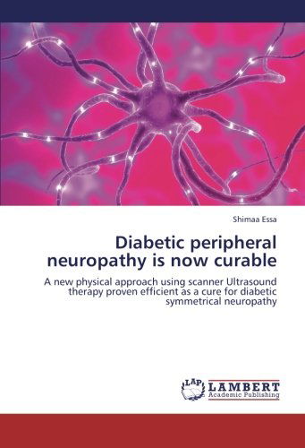 Cover for Shimaa Essa · Diabetic Peripheral Neuropathy is Now Curable: a New Physical Approach Using Scanner Ultrasound Therapy Proven Efficient As a Cure for Diabetic Symmetrical Neuropathy (Paperback Book) (2012)