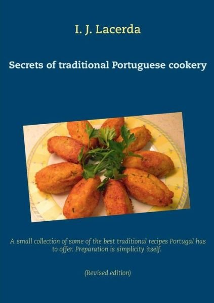Secrets of Traditional Portuguese Cookery - I J Lacerda - Książki - Books on Demand - 9783734773211 - 10 marca 2015