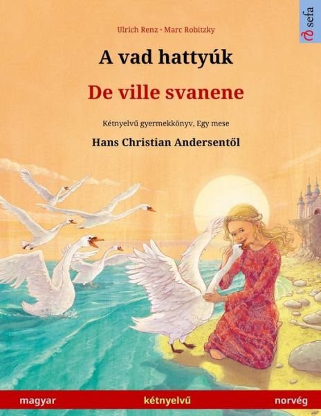 Cover for Ulrich Renz · A vad hattyuk - De ville svanene (magyar - norveg): Ketnyelv&amp;#369; gyermekkoenyv Hans Christian Andersen meseje nyoman - Sefa Picture Books in Two Languages (Pocketbok) (2023)