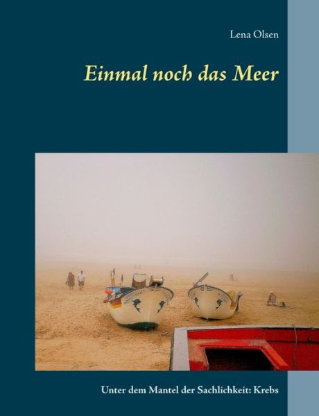 Cover for Lena Olsen · Einmal noch das Meer: Unter dem Mantel der Sachlichkeit: Krebs (Paperback Book) (2019)