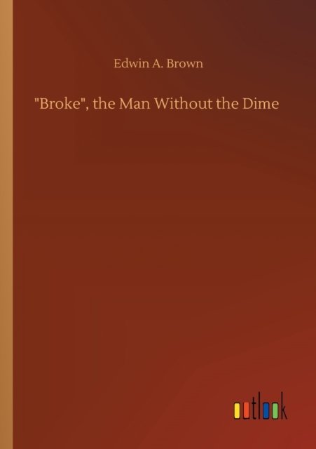 Cover for Edwin A Brown · Broke, the Man Without the Dime (Paperback Book) (2020)