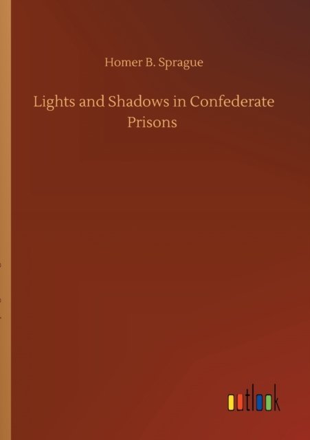 Cover for Sprague, Homer Baxter, PhD · Lights and Shadows in Confederate Prisons (Taschenbuch) (2020)