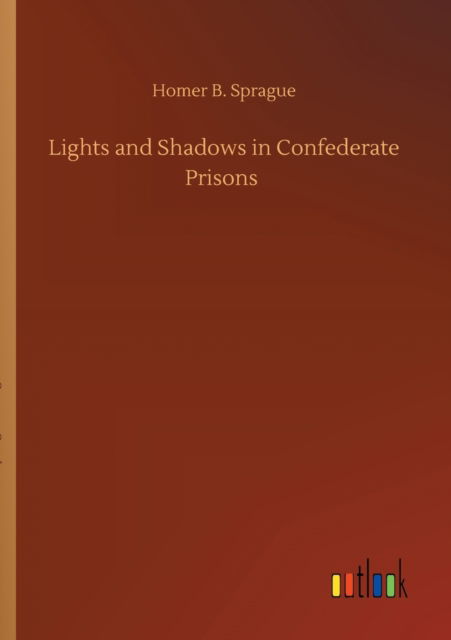 Cover for Sprague, Homer Baxter, PhD · Lights and Shadows in Confederate Prisons (Taschenbuch) (2020)