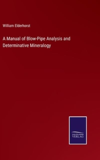 Cover for William Elderhorst · A Manual of Blow-Pipe Analysis and Determinative Mineralogy (Hardcover Book) (2022)
