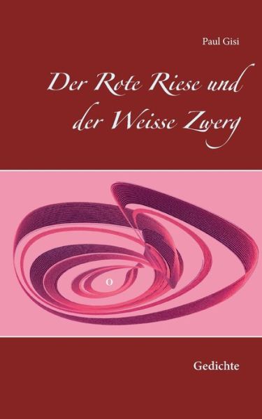 Der Rote Riese und der Weisse Zwerg: Gedichte - Paul Gisi - Books - Books on Demand - 9783753426211 - July 11, 2021