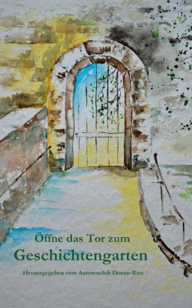Cover for Donau-Ries Autorenclub · OEffne das Tor zum Geschichtengarten (Paperback Book) (2023)