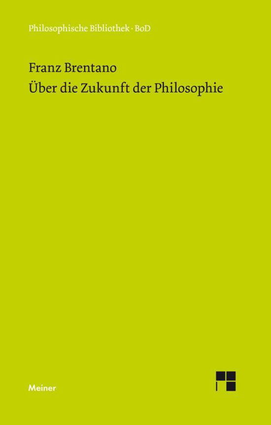 Über Die Zukunft Der Philosophie Nebst den Vorträgen: Über Die Gründe Der Entmutigung Auf Philosophischem Gebiet - Franz Brentano - Kirjat - Felix Meiner Verlag - 9783787300211 - 1968