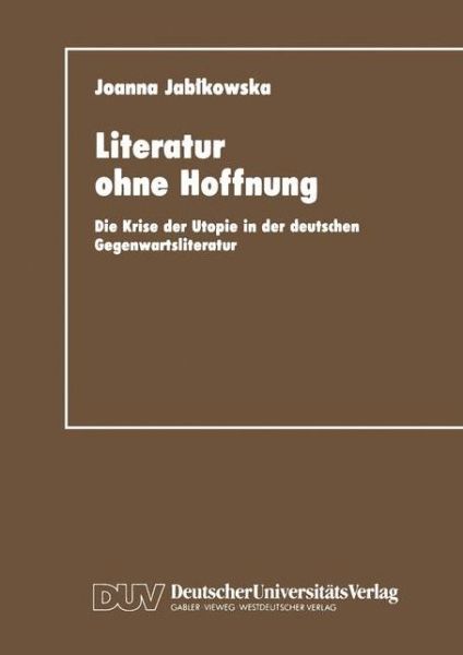 Cover for Joanna Jabkowska · Literatur Ohne Hoffnung: Die Krise Der Utopie in Der Deutschen Gegenwartsliteratur (Paperback Book) [Softcover Reprint of the Original 1st 1993 edition] (1993)