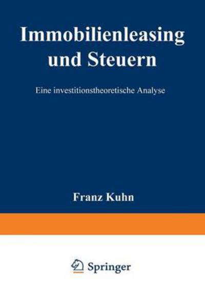 Cover for Franz Kuhn · Immobilienleasing Und Steuern: Eine Investitionstheoretische Analyse (Paperback Book) [1999 edition] (1999)