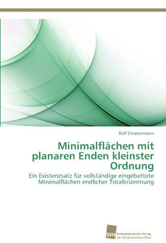 Cover for Ralf Zimmermann · Minimalflächen Mit Planaren Enden Kleinster Ordnung: Ein Existenzsatz Für Vollständige Eingebettete Minimalflächen Endlicher Totalkrümmung (Paperback Book) [German edition] (2012)