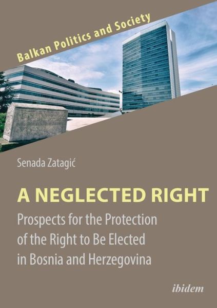 Cover for Senada Zatagic · A Neglected Right: Prospects for the Protection of the Right to be Elected in Bosnia and Herzegovina - Balkan Politics and Society (Paperback Book) [New edition] (2021)