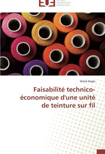 Cover for Walid Negla · Faisabilité Technico-économique D'une Unité De Teinture Sur Fil (Paperback Book) [French edition] (2018)