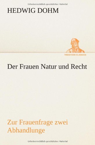 Cover for Hedwig Dohm · Der Frauen Natur Und Recht: Zur Frauenfrage Zwei Abhandlungen Über Eigenschaften Und Stimmrecht Der Frauen (Tredition Classics) (German Edition) (Taschenbuch) [German edition] (2013)
