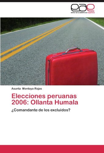 Cover for Asunta Montoya Rojas · Elecciones Peruanas 2006: Ollanta Humala: ¿comandante De Los Excluidos? (Pocketbok) [Spanish edition] (2012)