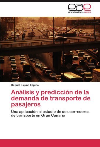 Cover for Raquel Espino Espino · Análisis Y Predicción De La Demanda De Transporte De Pasajeros: Una Aplicación Al Estudio De Dos Corredores De Transporte en Gran Canaria (Taschenbuch) [Spanish edition] (2011)