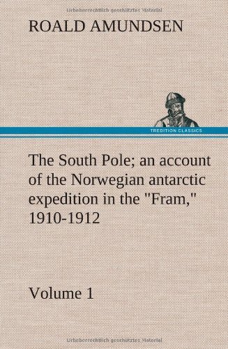 Cover for Roald Amundsen · The South Pole; an Account of the Norwegian Antarctic Expedition in the Fram, 1910-1912 - Volume 1 (Inbunden Bok) (2012)