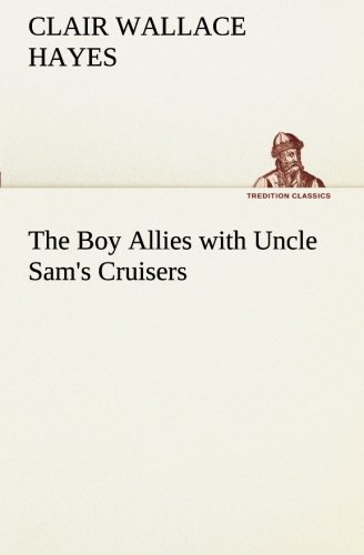 Cover for Clair W. (Clair Wallace) Hayes · The Boy Allies with Uncle Sam's Cruisers (Tredition Classics) (Pocketbok) (2013)