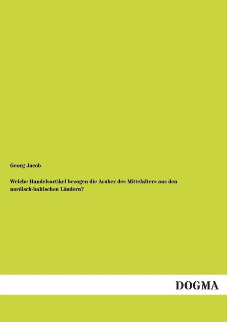 Cover for Georg Jacob · Welche Handelsartikel Bezogen Die Araber Des Mittelalters Aus den Nordisch-baltischen Landern? (Paperback Book) [German edition] (2012)