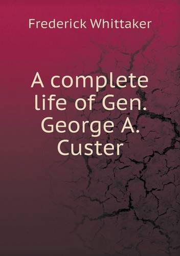 Cover for Frederick Whittaker · A Complete Life of Gen. George A. Custer (Paperback Book) (2013)