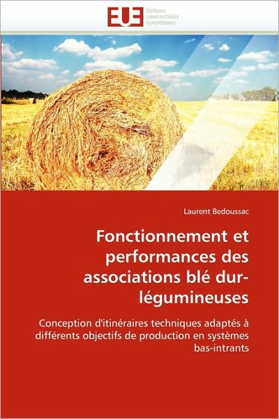 Cover for Laurent Bedoussac · Fonctionnement et Performances Des Associations Blé Dur-légumineuses: Conception D''itinéraires Techniques Adaptés À Différents Objectifs De Production en Systèmes Bas-intrants (Paperback Book) [French edition] (2018)