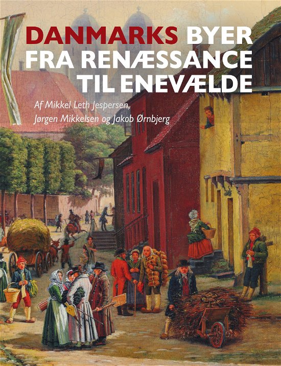Cover for Jørgen Mikkelsen og Jakob Ørnbjerg Mikkel Leth-Jespersen · Danmarks byer fra renæssance til enevælde (Innbunden bok) [1. utgave] (2023)