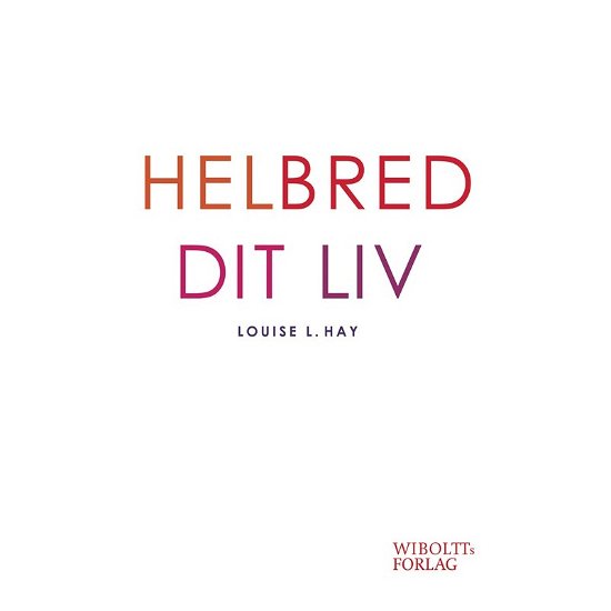 Helbred dit liv - Louise L. Hay - Libros - WIBOLTTs FORLAG - 9788799582211 - 18 de septiembre de 2018