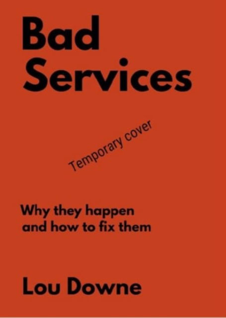 Lou Downe · Bad Services: Why they happen and how to fix them (Paperback Book) (2024)