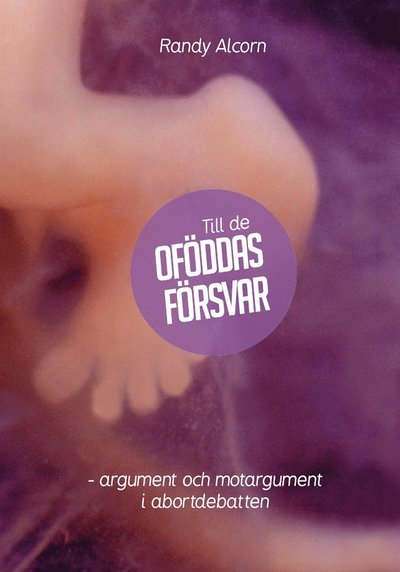 Cover for Randy Alcorn · Till de oföddas försvar : argument och motargument i abortdebatten (Hardcover Book) [Ned edition] (2013)