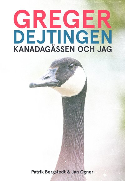 Cover for Jan Ogner · Greger, dejtingen, kanadagässen och jag (Buch) (2024)