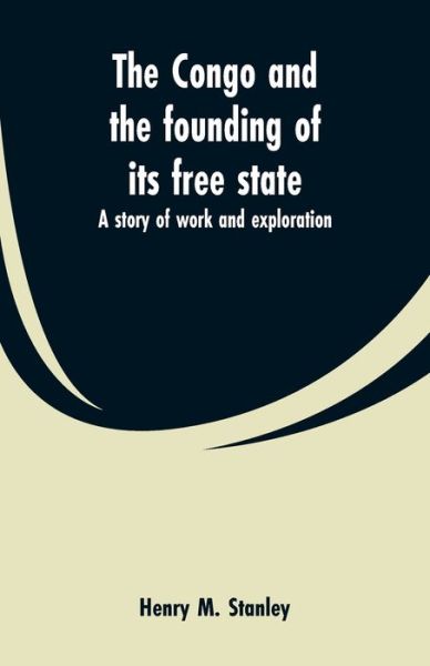 Cover for Henry M Stanley · The Congo and the founding of its free state (Paperback Book) (2019)
