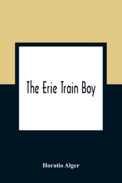 Cover for Horatio Alger · The Erie Train Boy (Paperback Book) (2021)