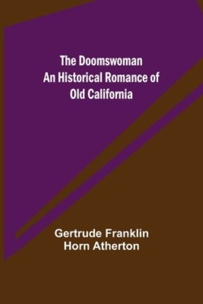 The Doomswoman An Historical Romance of Old California - Gertrude Franklin Horn Atherton - Książki - Alpha Edition - 9789355114211 - 8 października 2021
