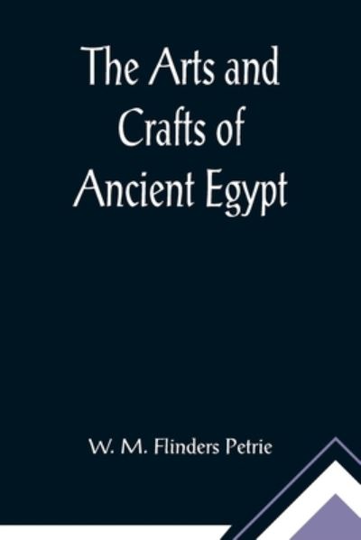 Cover for W. M. Flinders Petrie · The Arts and Crafts of Ancient Egypt (Paperback Book) (2021)