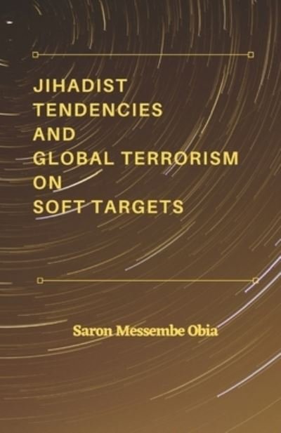 Cover for Saron Messembe Obia · Jihadist Tendencies and Global Terrorism on Soft Targets (Paperback Book) (2022)
