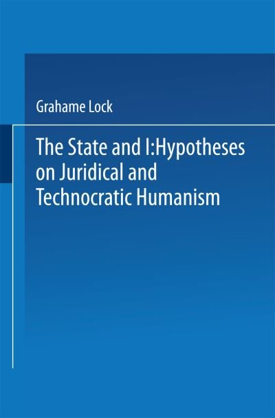 Grahame Lock · The State and I: Hypotheses on Juridical and Technocratic Humanism (Paperback Book) [Softcover reprint of the original 1st ed. 1981 edition] (2013)
