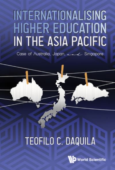 Internationalising Higher Education In The Asia Pacific: Case Of Australia, Japan And Singapore - Daquila, Teofilo C (Nus, S'pore) - Bøker - World Scientific Publishing Co Pte Ltd - 9789811252211 - 2. september 2022