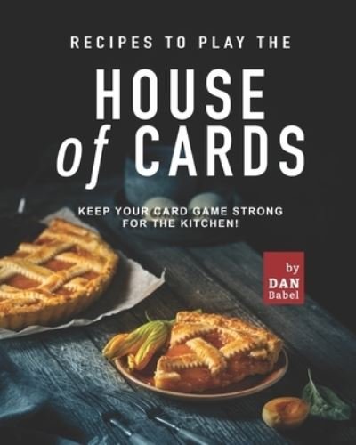 Cover for Dan Babel · Recipes to play the House of Cards: Keep Your Card Game Strong for The Kitchen! (Taschenbuch) (2022)