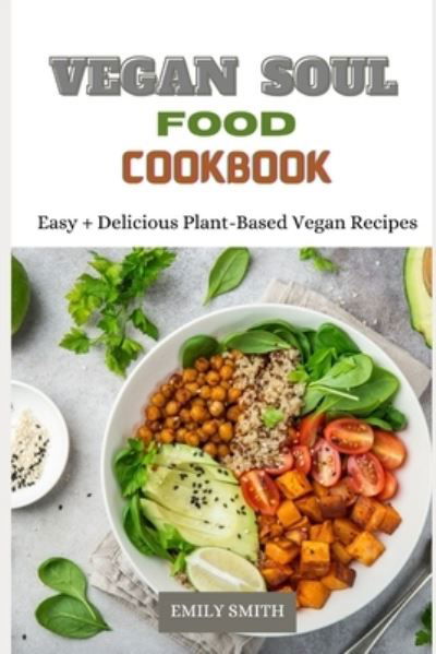 Vegan Soul Food Cookbook: Easy + Delicious Plant-Based Vegan Recipes - Emily Smith - Livros - Independently Published - 9798518625211 - 10 de junho de 2021