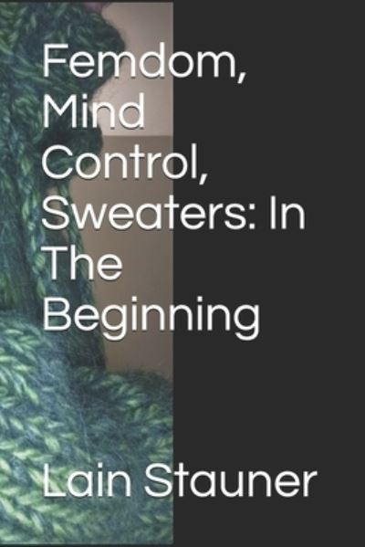 Cover for Lain Stauner · Femdom, Mind Control, Sweaters: In The Beginning (Paperback Book) (2021)