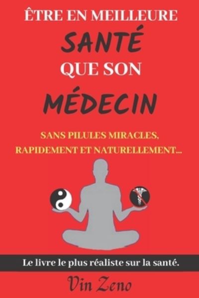 Cover for Vin Zeno · Etre en meilleure sante que son medecin: Sans pilules miracles, rapidement et naturellement Livre naturopathie et developpement personnel (Paperback Book) (2020)