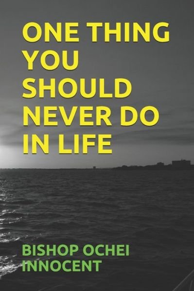 Cover for Bishop Ochei Innocent · One Thing You Should Never Do in Life (Paperback Bog) (2020)