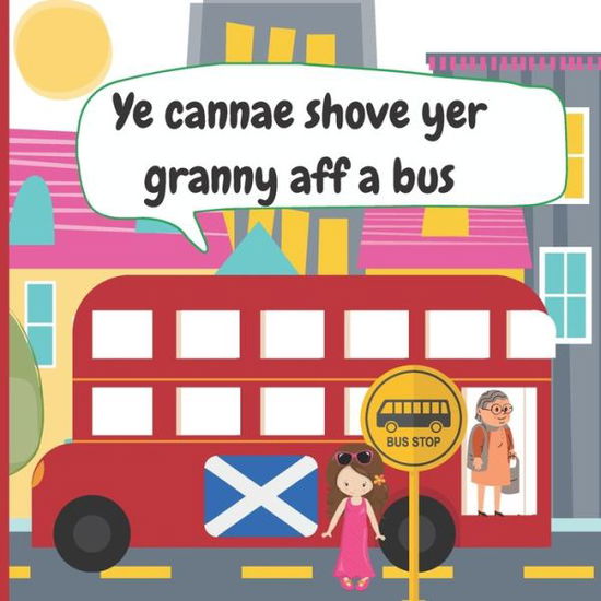 Cover for Amy Jackson · Ye Cannae Shove yer Granny aff a Bus: A Scottish Nursery Rhyme Book for all the Family to Sing and Join in! (Paperback Book) (2021)