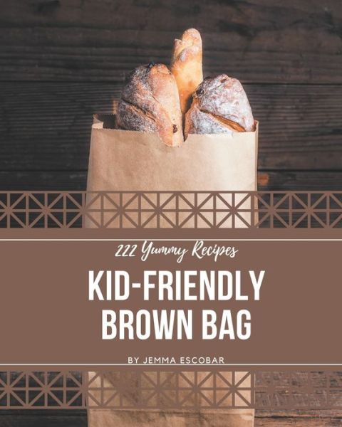 Cover for Jemma Escobar · 222 Yummy Kid-Friendly Brown Bag Recipes (Paperback Book) (2020)