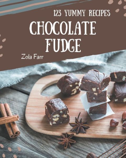 Cover for Zola Farr · 123 Yummy Chocolate Fudge Recipes (Paperback Book) (2020)