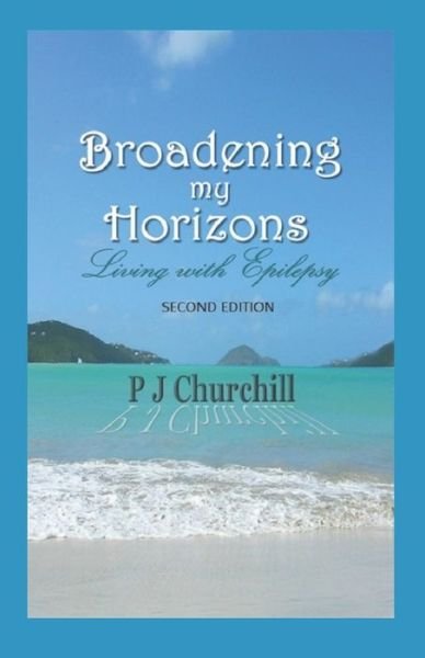 Cover for P J Churchill · Broadening my Horizons - Living with Epilepsy (SECOND EDITION): For Self Help &amp; Epilepsy People (Paperback Book) (2021)