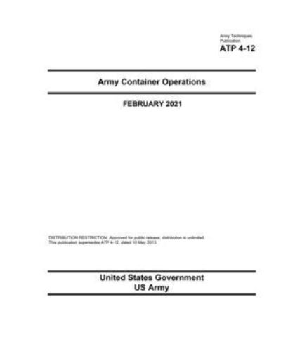 Cover for United States Government Us Army · Army Techniques Publication ATP 4-12 Army Container Operations February 2021 (Paperback Book) (2021)