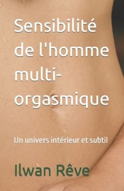 Cover for Ilwan Reve · Sensibilite de l'homme multiorgasmique: Un univers interieur et subtil (Paperback Book) (2021)
