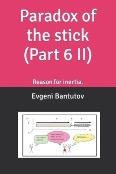 Cover for Evgeni Bantutov · Paradox of the stick (Part 6 II): Reason for inertia. - The Paradox of the Stick (Taschenbuch) (2022)